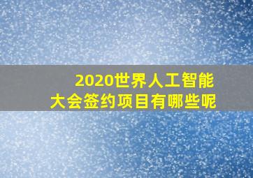 2020世界人工智能大会签约项目有哪些呢