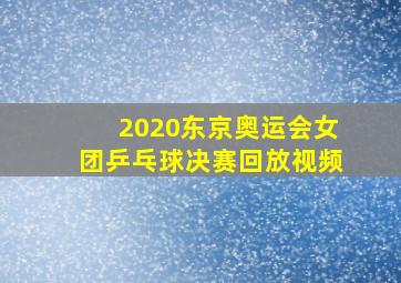 2020东京奥运会女团乒乓球决赛回放视频