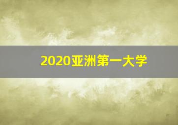 2020亚洲第一大学