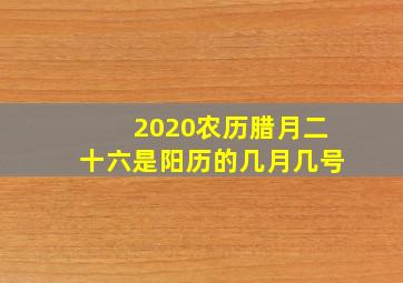 2020农历腊月二十六是阳历的几月几号