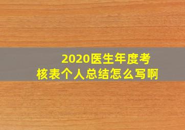 2020医生年度考核表个人总结怎么写啊