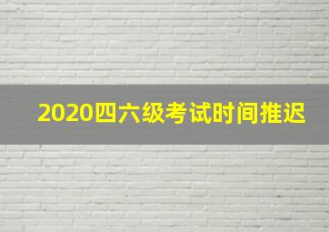 2020四六级考试时间推迟