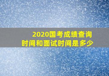 2020国考成绩查询时间和面试时间是多少