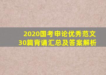 2020国考申论优秀范文30篇背诵汇总及答案解析