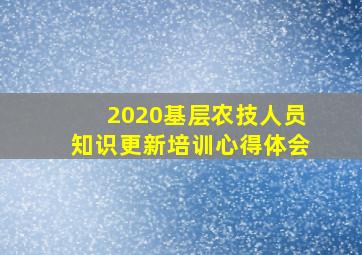 2020基层农技人员知识更新培训心得体会