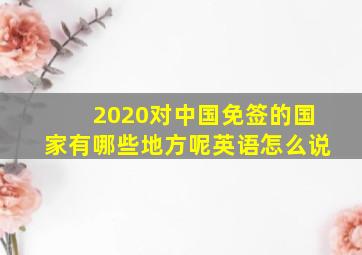 2020对中国免签的国家有哪些地方呢英语怎么说