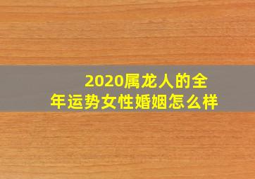 2020属龙人的全年运势女性婚姻怎么样