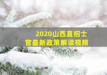 2020山西直招士官最新政策解读视频