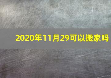 2020年11月29可以搬家吗