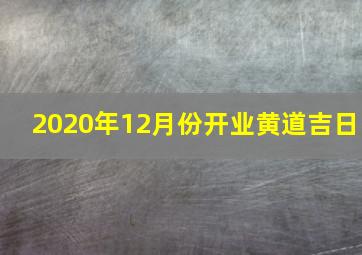 2020年12月份开业黄道吉日