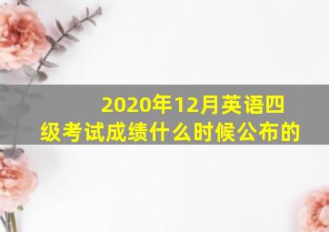 2020年12月英语四级考试成绩什么时候公布的