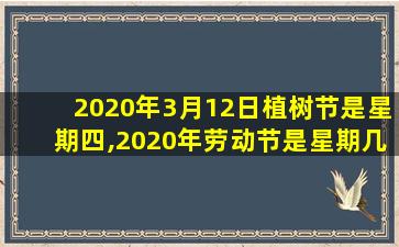 2020年3月12日植树节是星期四,2020年劳动节是星期几