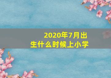 2020年7月出生什么时候上小学