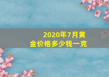 2020年7月黄金价格多少钱一克