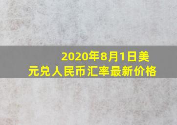 2020年8月1日美元兑人民币汇率最新价格