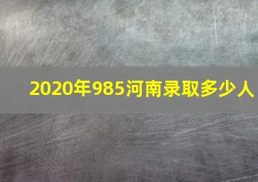 2020年985河南录取多少人