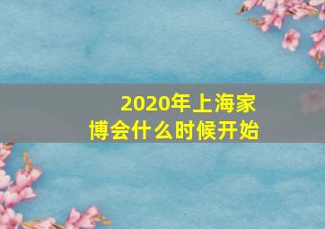 2020年上海家博会什么时候开始