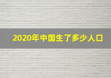 2020年中国生了多少人口