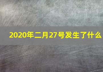 2020年二月27号发生了什么