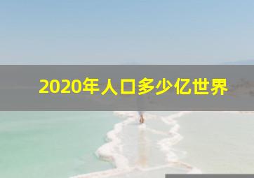 2020年人口多少亿世界