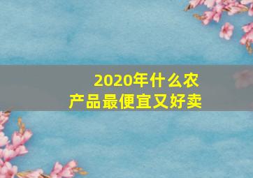 2020年什么农产品最便宜又好卖