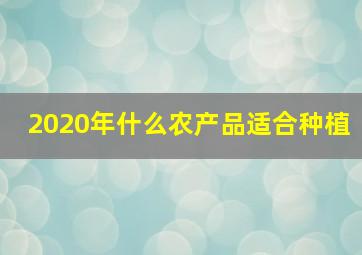 2020年什么农产品适合种植