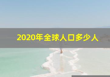 2020年全球人口多少人