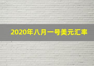 2020年八月一号美元汇率