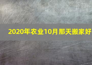 2020年农业10月那天搬家好