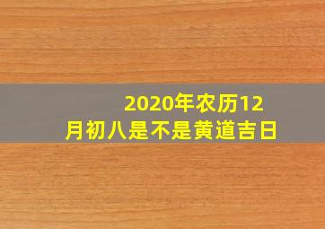 2020年农历12月初八是不是黄道吉日