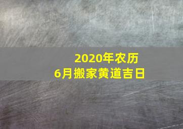 2020年农历6月搬家黄道吉日