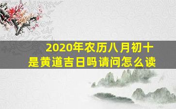 2020年农历八月初十是黄道吉日吗请问怎么读