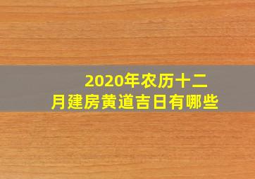 2020年农历十二月建房黄道吉日有哪些