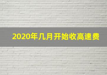 2020年几月开始收高速费