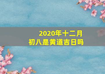 2020年十二月初八是黄道吉日吗