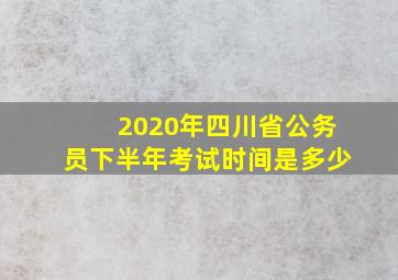 2020年四川省公务员下半年考试时间是多少