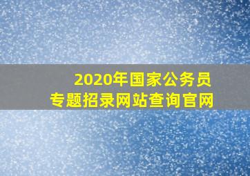 2020年国家公务员专题招录网站查询官网