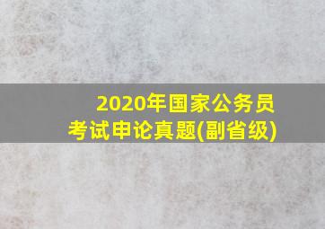 2020年国家公务员考试申论真题(副省级)