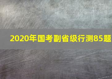 2020年国考副省级行测85题