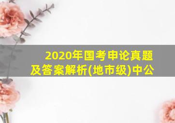 2020年国考申论真题及答案解析(地市级)中公