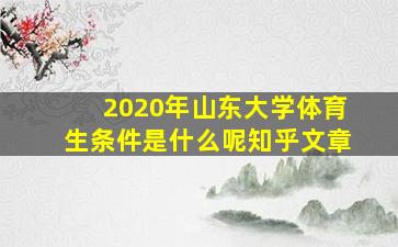 2020年山东大学体育生条件是什么呢知乎文章