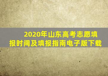 2020年山东高考志愿填报时间及填报指南电子版下载