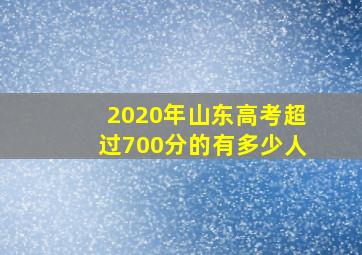 2020年山东高考超过700分的有多少人