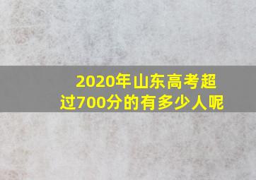 2020年山东高考超过700分的有多少人呢