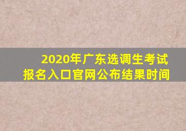 2020年广东选调生考试报名入口官网公布结果时间