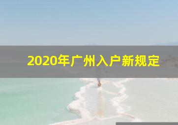 2020年广州入户新规定