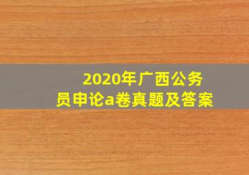 2020年广西公务员申论a卷真题及答案