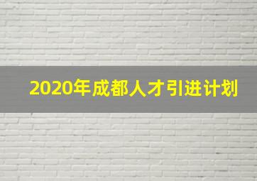 2020年成都人才引进计划