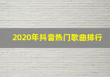 2020年抖音热门歌曲排行