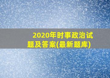 2020年时事政治试题及答案(最新题库)